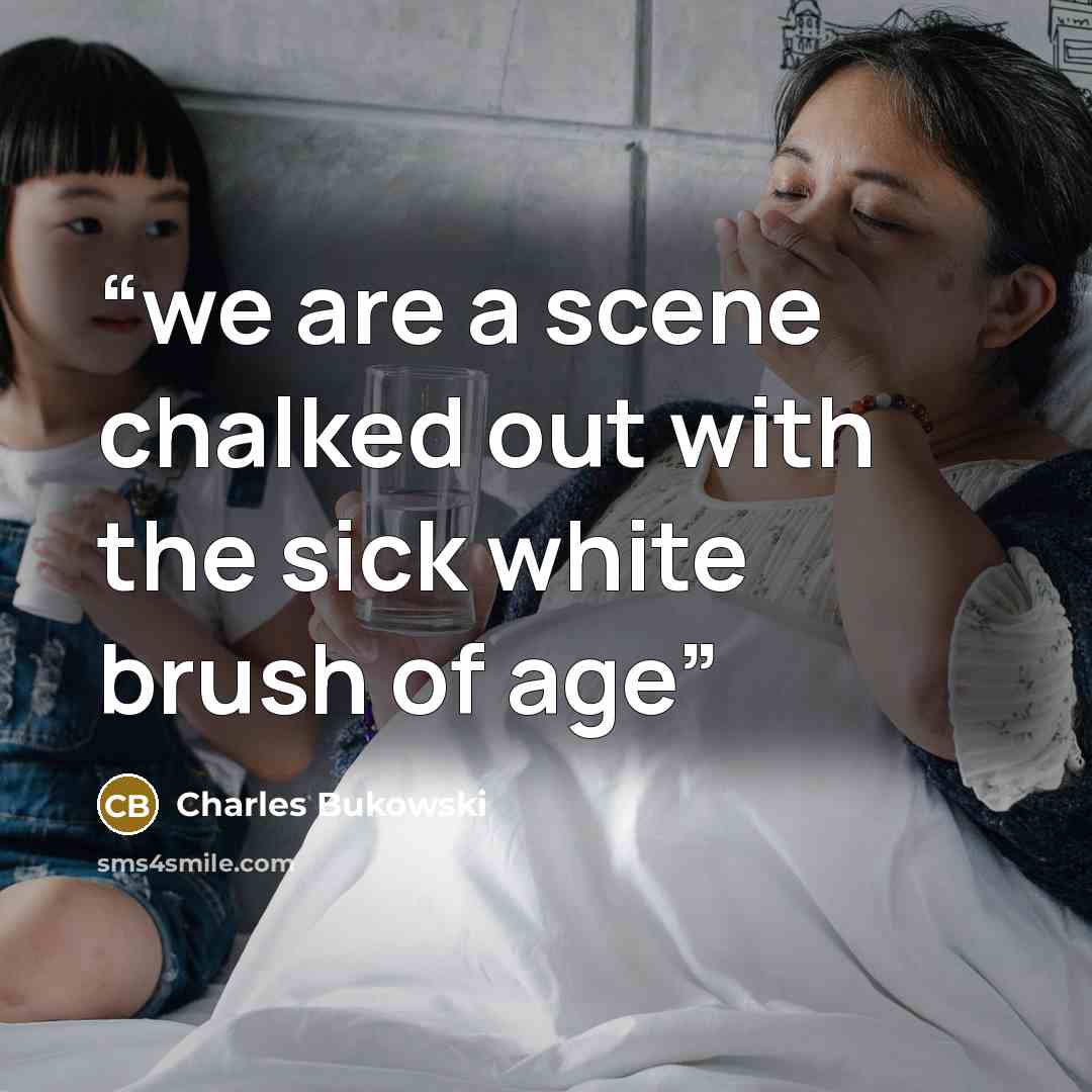 “we are a scene chalked out with the sick white brush of age” quote by Charles Bukowski
