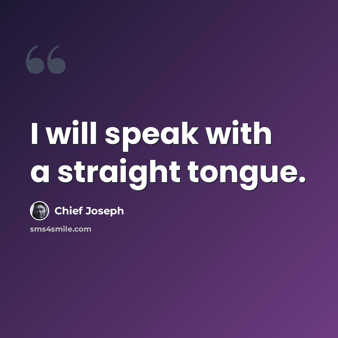 “I will speak with a straight tongue.” quote by Chief Joseph