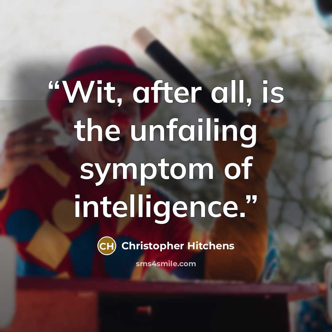 “Wit, after all, is the unfailing symptom of intelligence.” quote by Christopher Hitchens