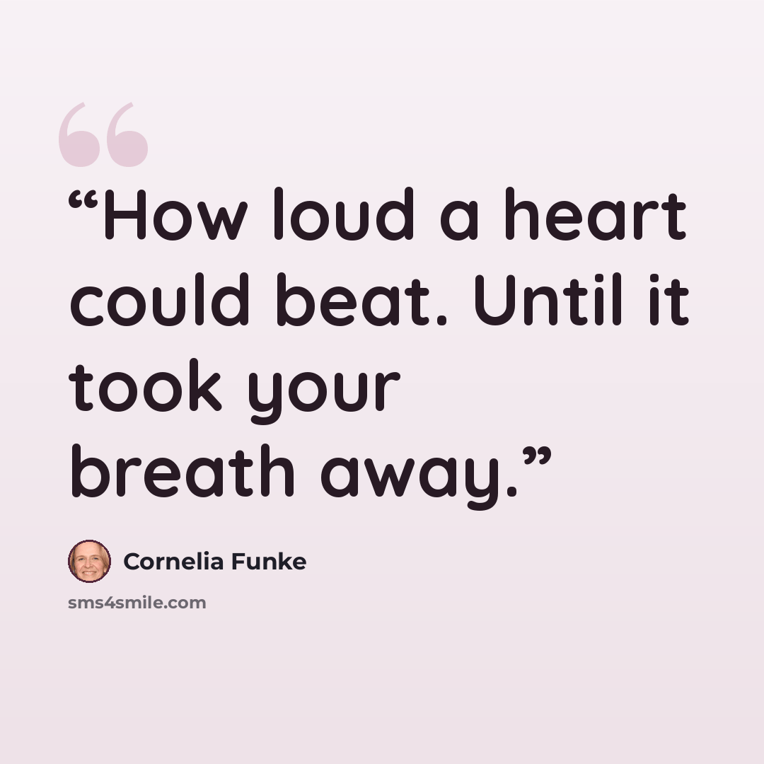 “How loud a heart could beat. Until it took your breath away.” quote by Cornelia Funke