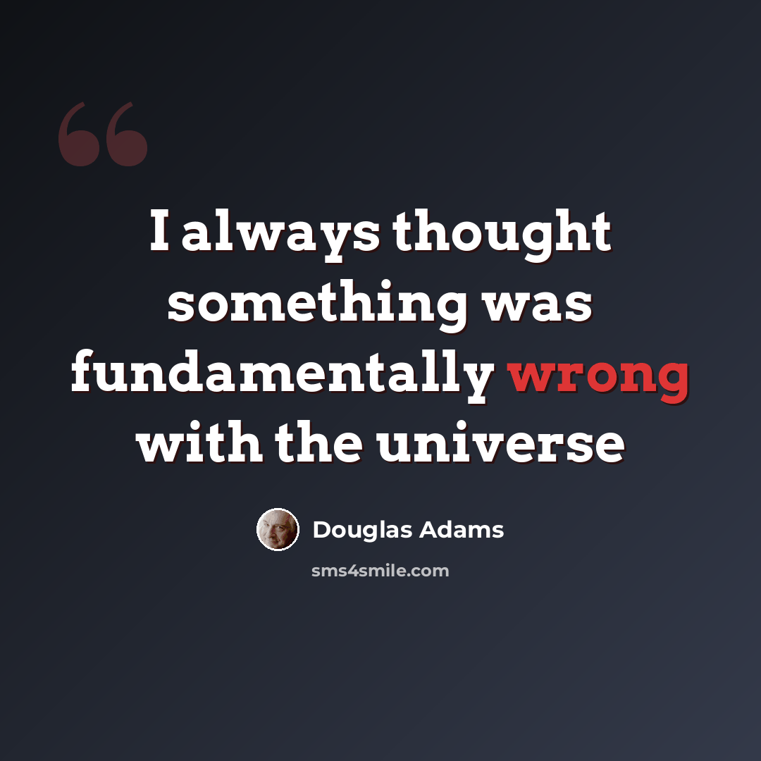 “I always thought something was fundamentally wrong with the universe” quote by Douglas Adams