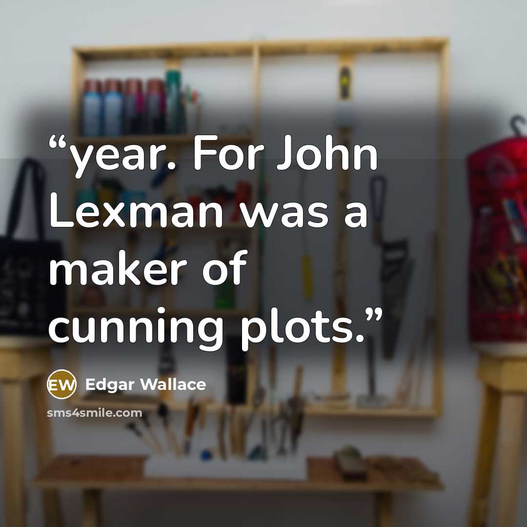 “year. For John Lexman was a maker of cunning plots.” quote by Edgar Wallace