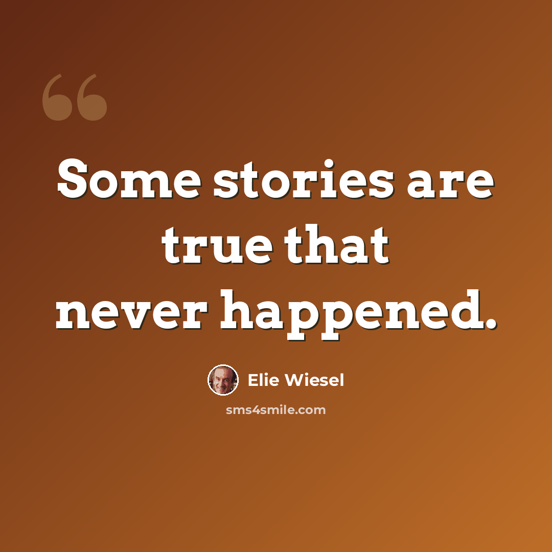 “Some stories are true that never happened.” quote by Elie Wiesel