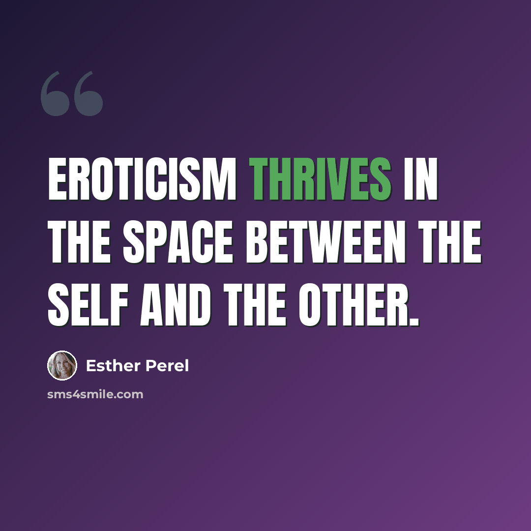 “Eroticism thrives in the space between the self and the other.” quote by Esther Perel