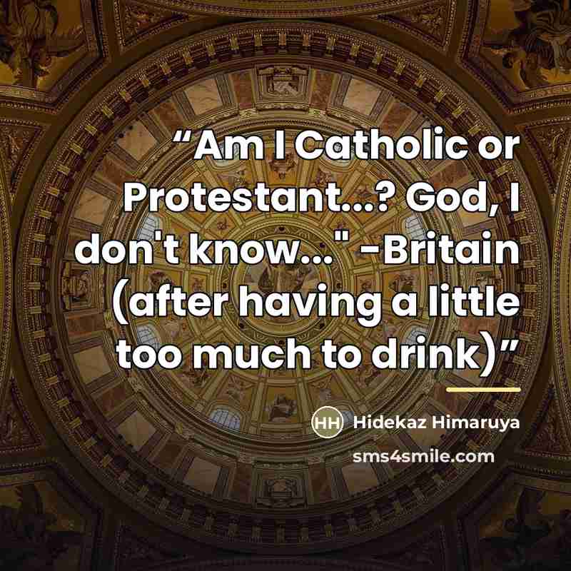 “Am I Catholic or Protestant...? God, I don't know..." -Britain (after having a little too much to drink)” quote by Hidekaz Himaruya