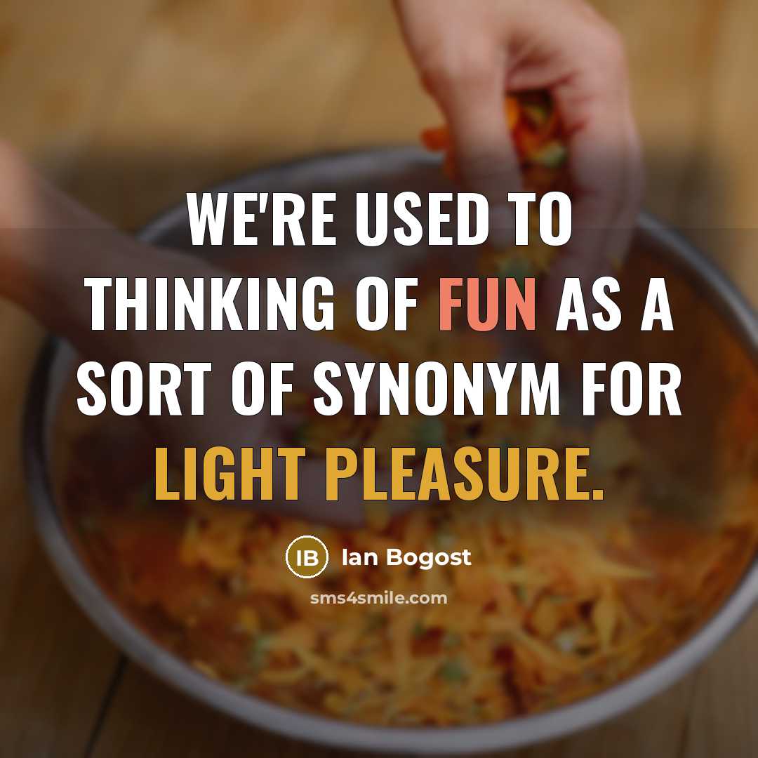 “We're used to thinking of fun as a sort of synonym for light pleasure.” quote by Ian Bogost