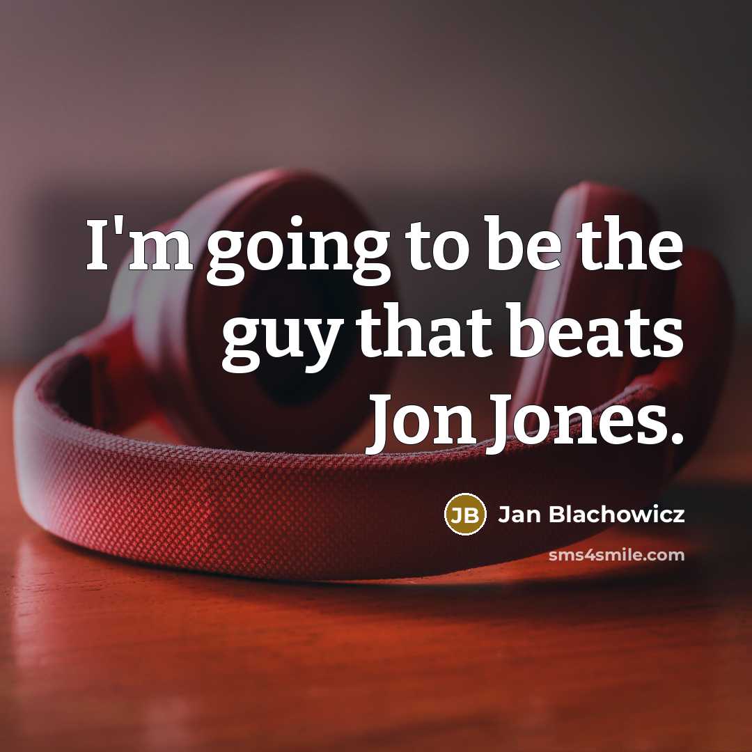 “I'm going to be the guy that beats Jon Jones.” quote by Jan Blachowicz