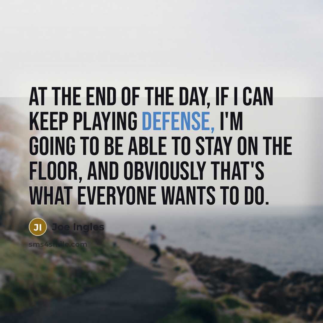 “At the end of the day, if I can keep playing defense, I'm going to be able to stay on the floor, and obviously that's what everyone wants to do.” quote by Joe Ingles