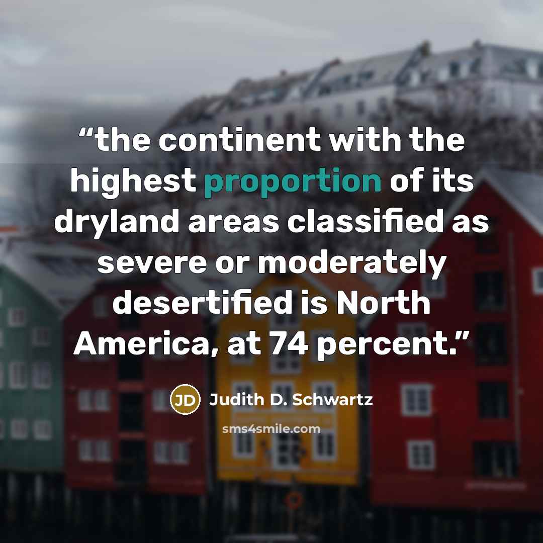 “the continent with the highest proportion of its dryland areas classified as severe or moderately desertified is North America, at 74 percent.” quote by Judith D. Schwartz