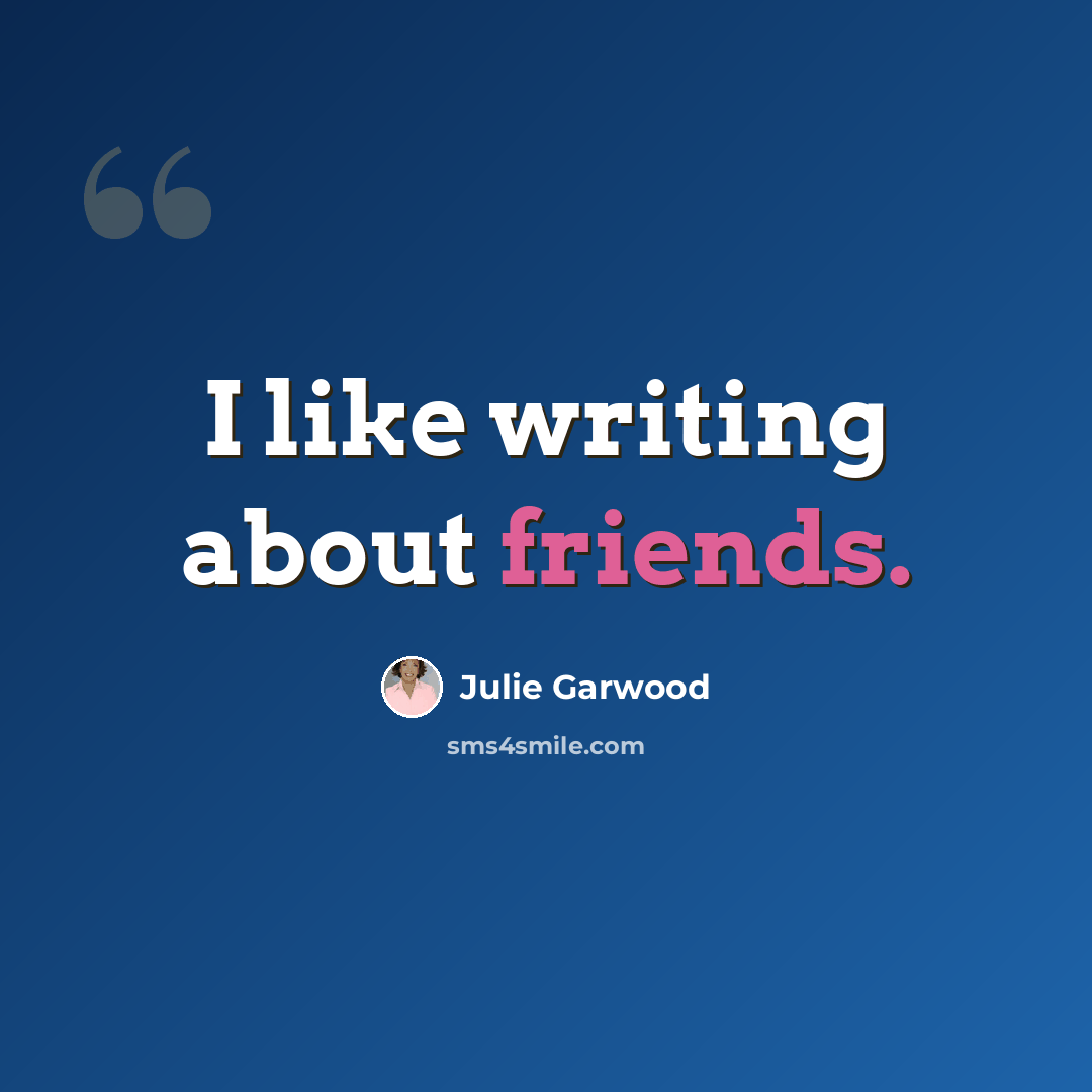 “I like writing about friends.” quote by Julie Garwood