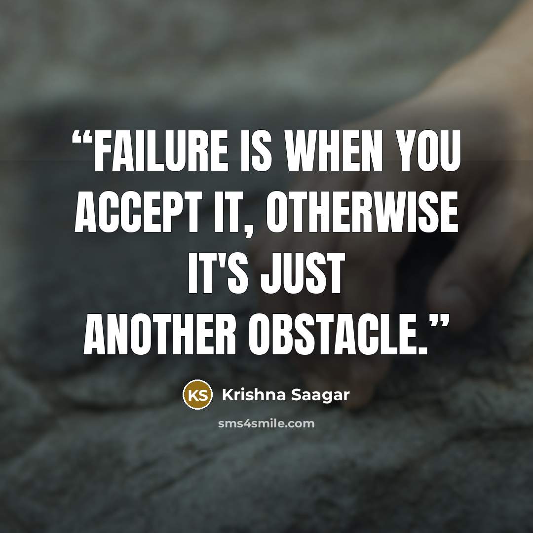 “Failure is when you accept it, otherwise it's just another obstacle.” quote by Krishna Saagar