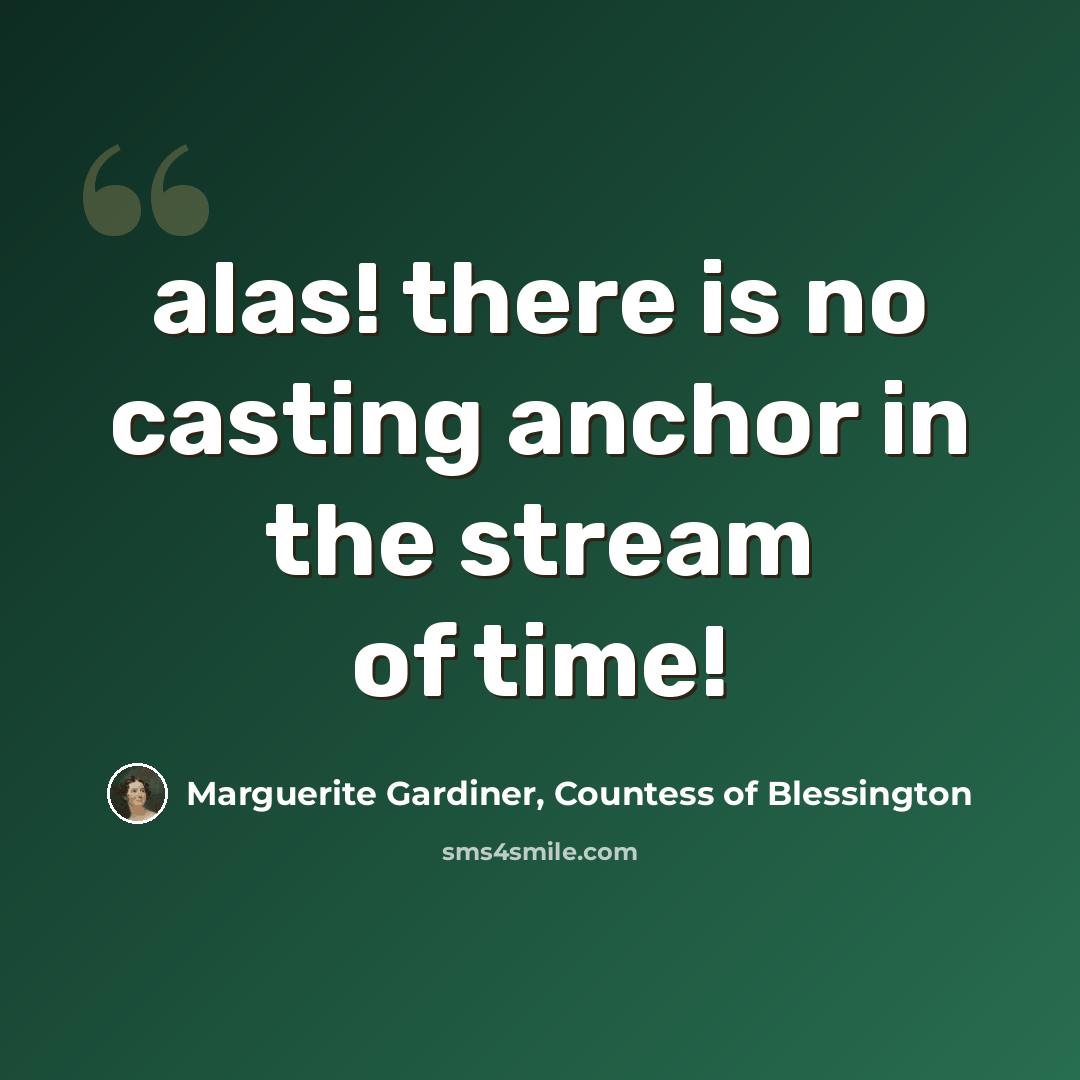 “alas! there is no casting anchor in the stream of time!” quote by Marguerite Gardiner, Countess of Blessington