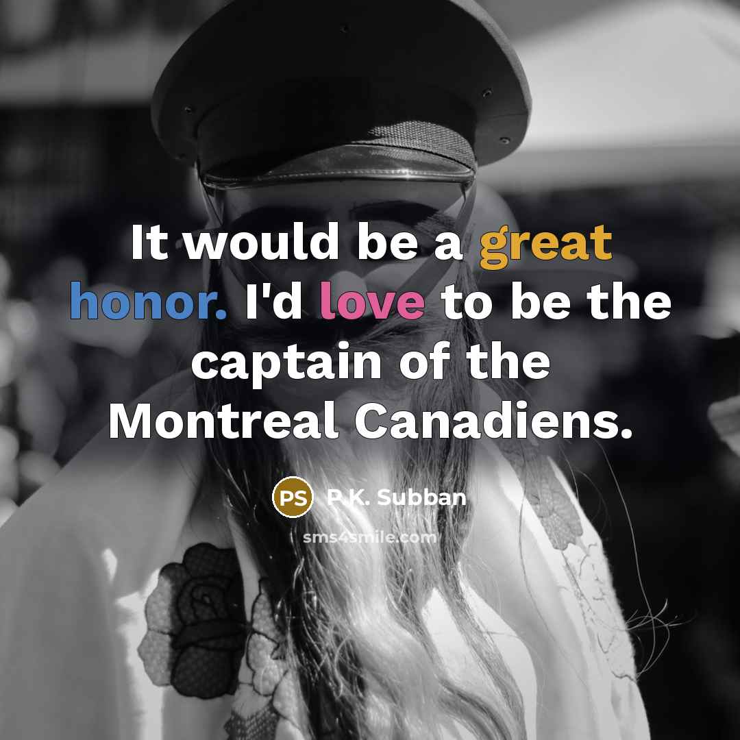 “It would be a great honor. I'd love to be the captain of the Montreal Canadiens.” quote by P.K. Subban