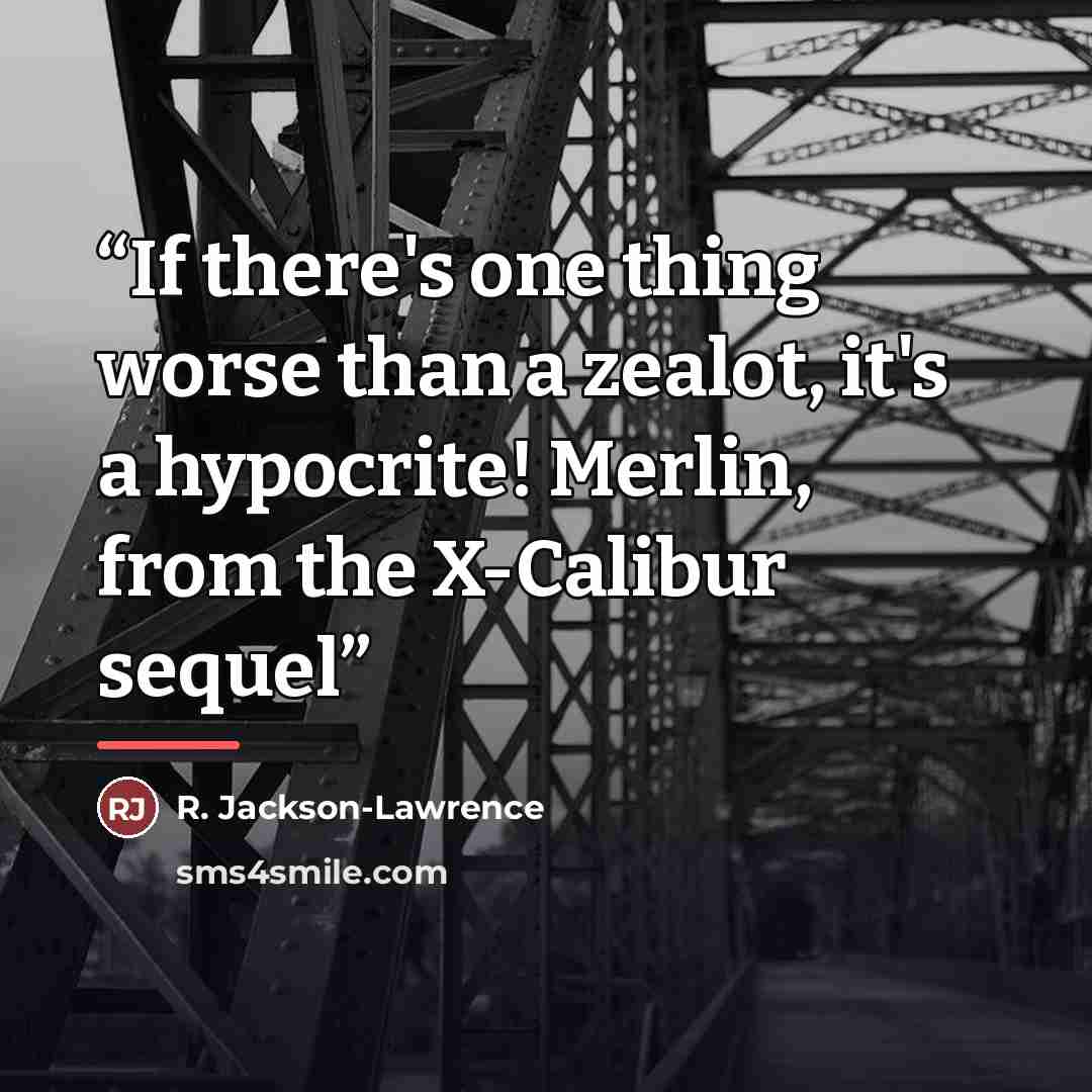 “If there's one thing worse than a zealot, it's a hypocrite! Merlin, from the X-Calibur sequel” quote by R. Jackson-Lawrence