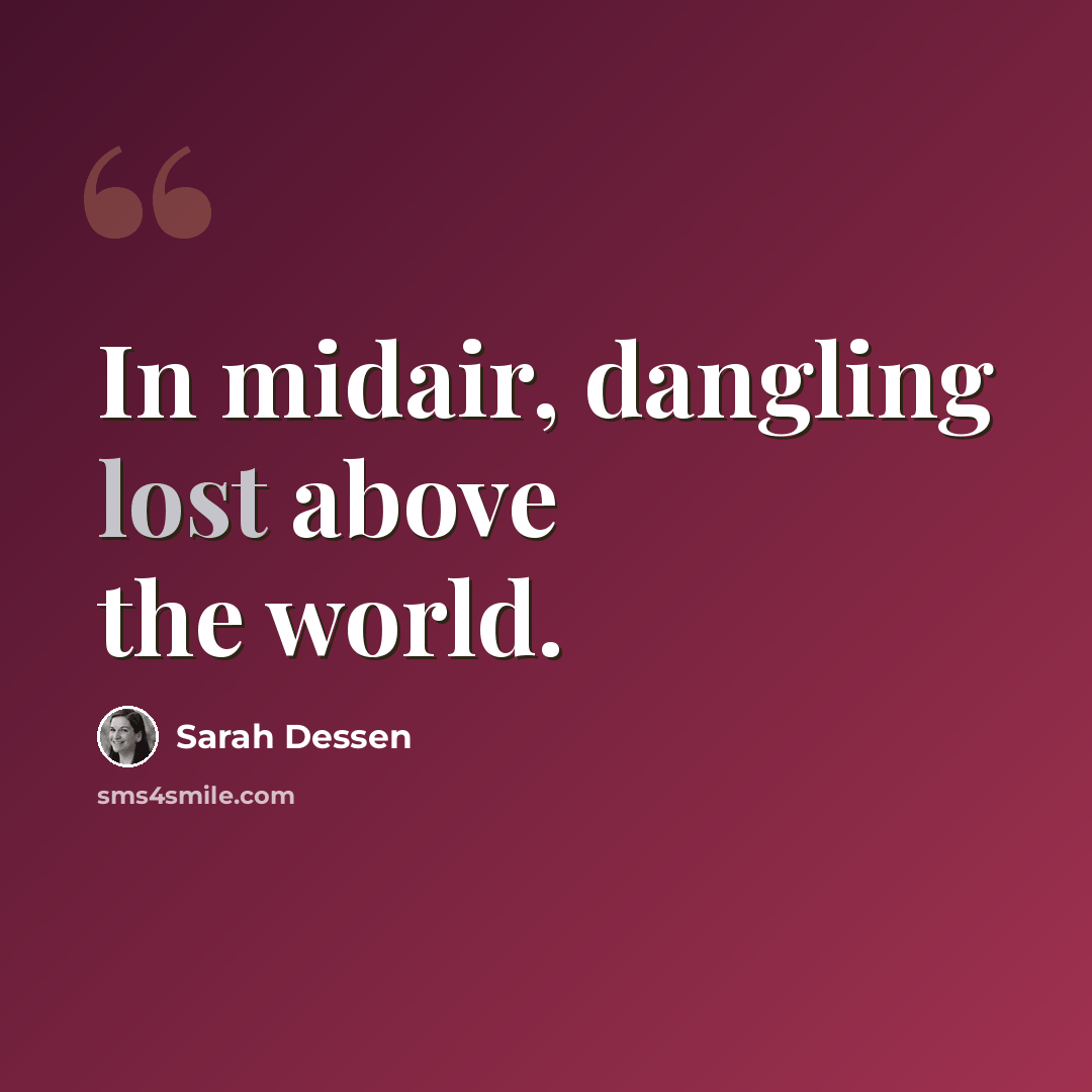 “In midair, dangling lost above the world.” quote by Sarah Dessen