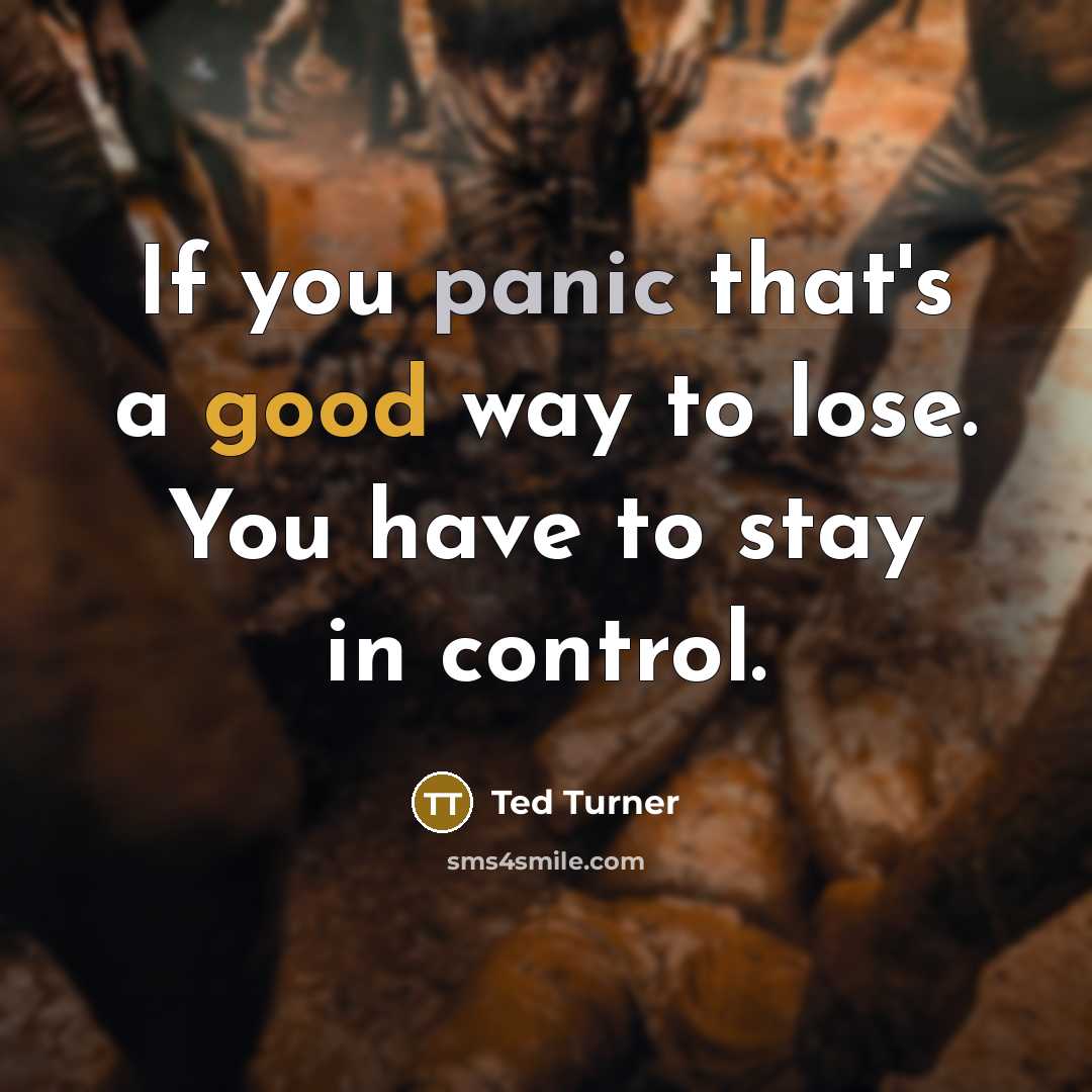 “If you panic that's a good way to lose. You have to stay in control.” quote by Ted Turner