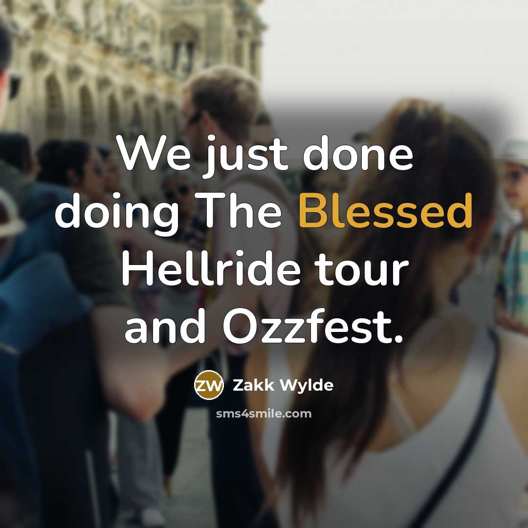 “We just done doing The Blessed Hellride tour and Ozzfest.” quote by Zakk Wylde