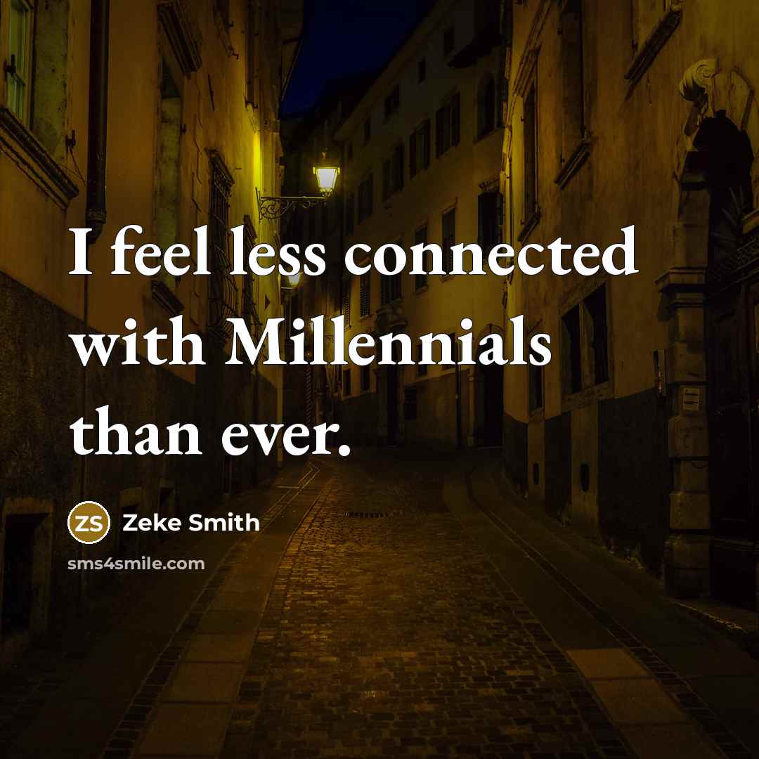 “I feel less connected with Millennials than ever.” quote by Zeke Smith