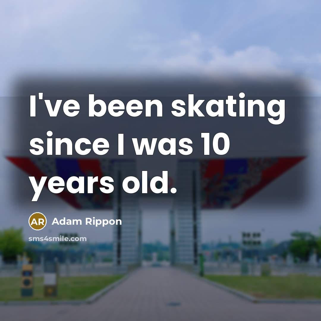 “I've been skating since I was 10 years old.” quote by Adam Rippon