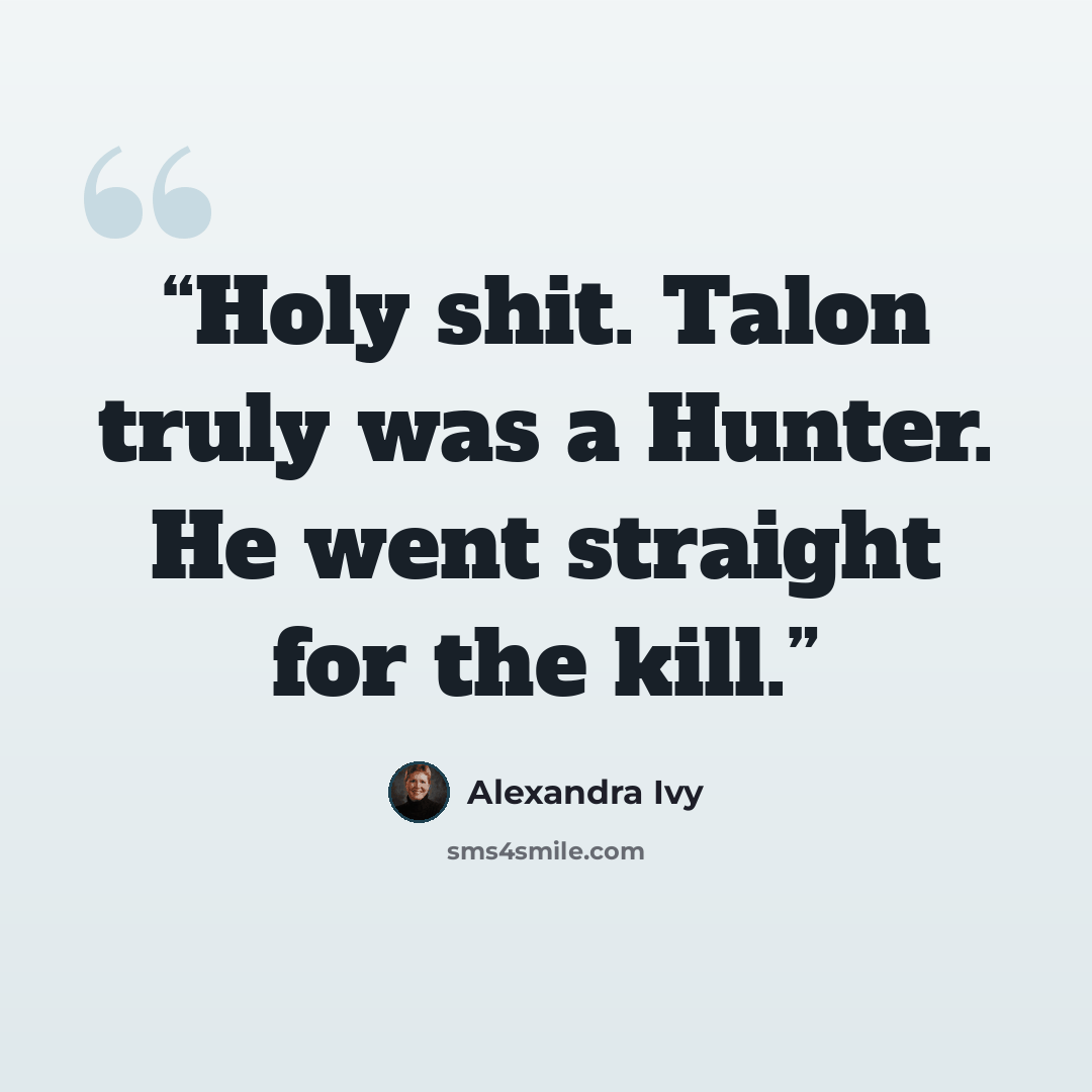 “Holy shit. Talon truly was a Hunter. He went straight for the kill.” quote by Alexandra Ivy