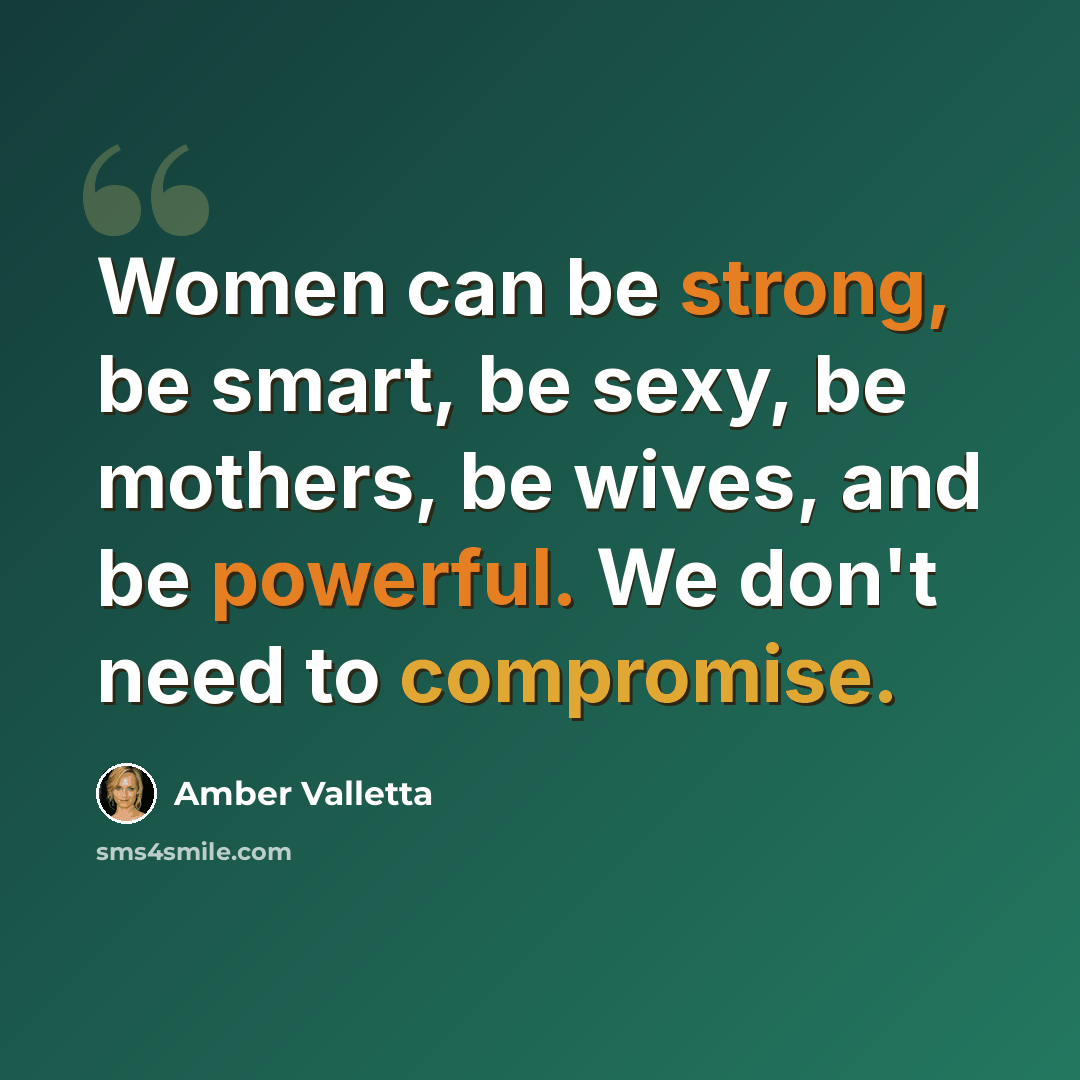 “Women can be strong, be smart, be sexy, be mothers, be wives, and be powerful. We don't need to compromise.” quote by Amber Valletta