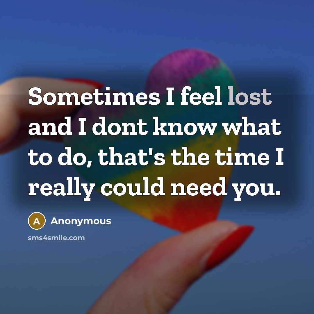 “Sometimes I feel lost and I dont know what to do, that's the time I really could need you.” quote by Anonymous