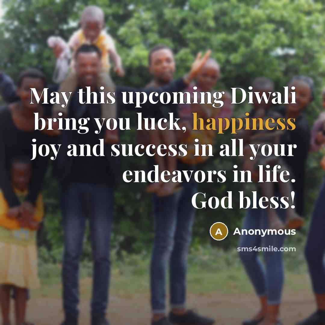 “May this upcoming Diwali bring you luck, happiness joy and success in all your endeavors in life. God bless!” quote by Anonymous
