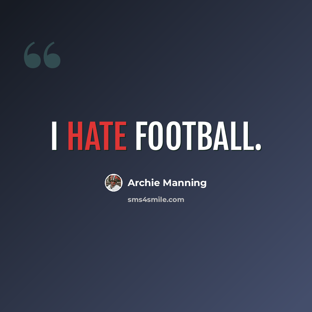 “I hate football.” quote by Archie Manning