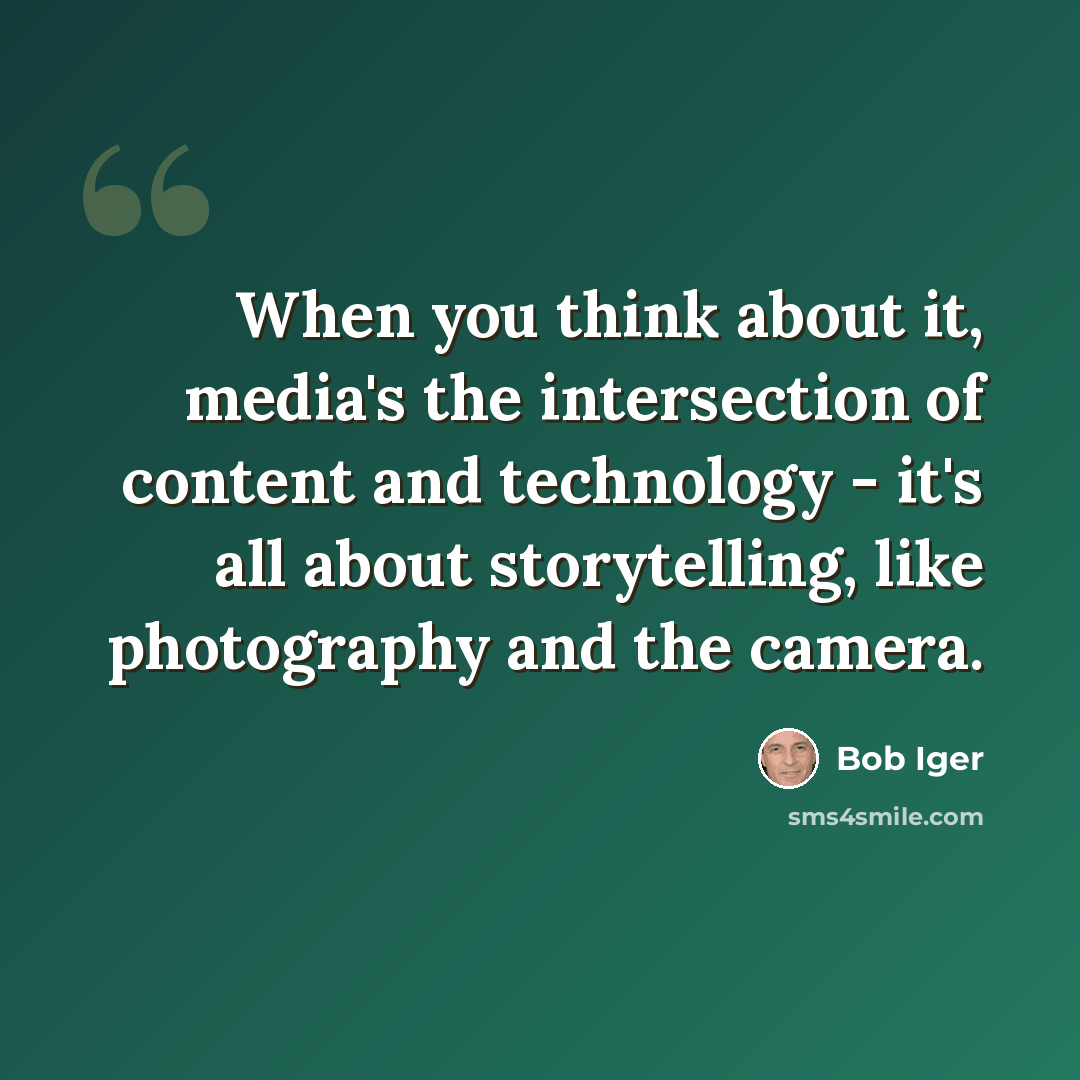 “When you think about it, media's the intersection of content and technology - it's all about storytelling, like photography and the camera.” quote by Bob Iger