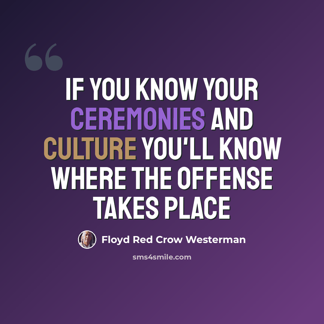 “If you know your ceremonies and culture you'll know where the offense takes place” quote by Floyd Red Crow Westerman