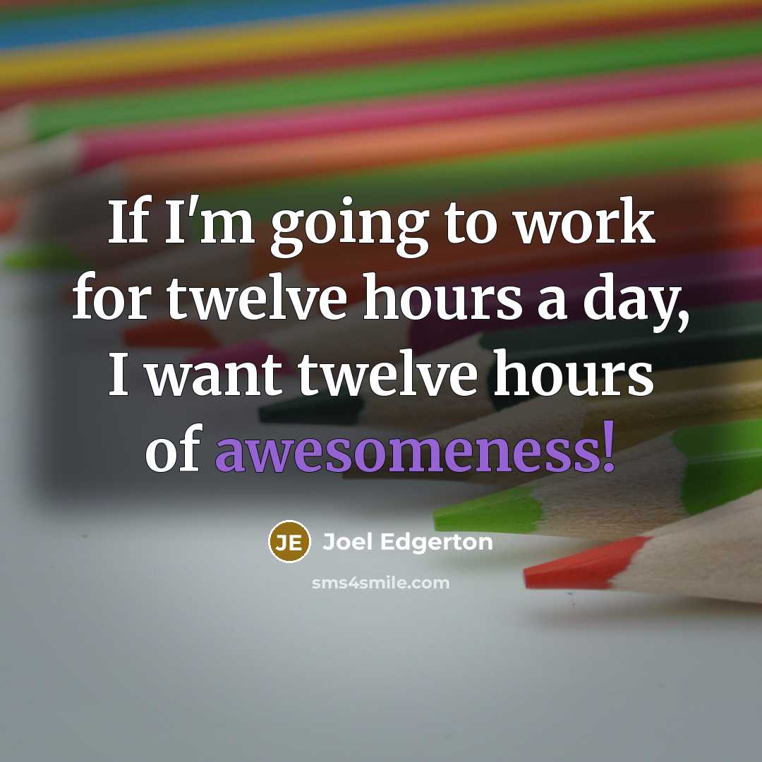 “If I'm going to work for twelve hours a day, I want twelve hours of awesomeness!” quote by Joel Edgerton