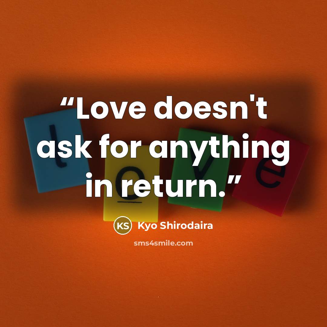 “Love doesn't ask for anything in return.” quote by Kyo Shirodaira