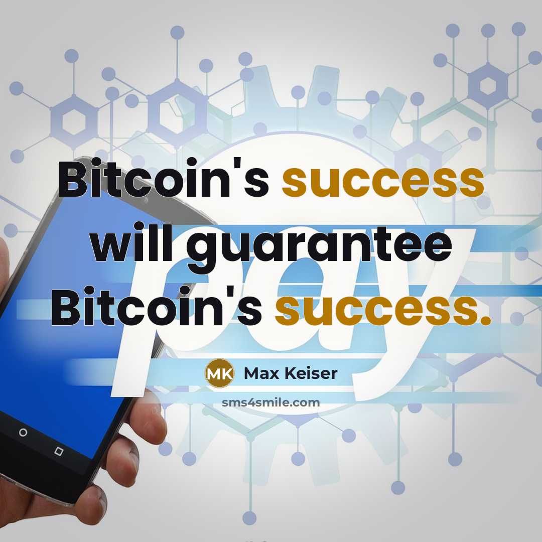 “Bitcoin's success will guarantee Bitcoin's success.” quote by Max Keiser