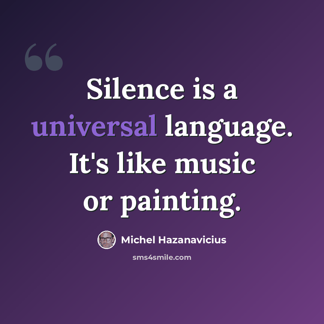 “Silence is a universal language. It's like music or painting.” quote by Michel Hazanavicius