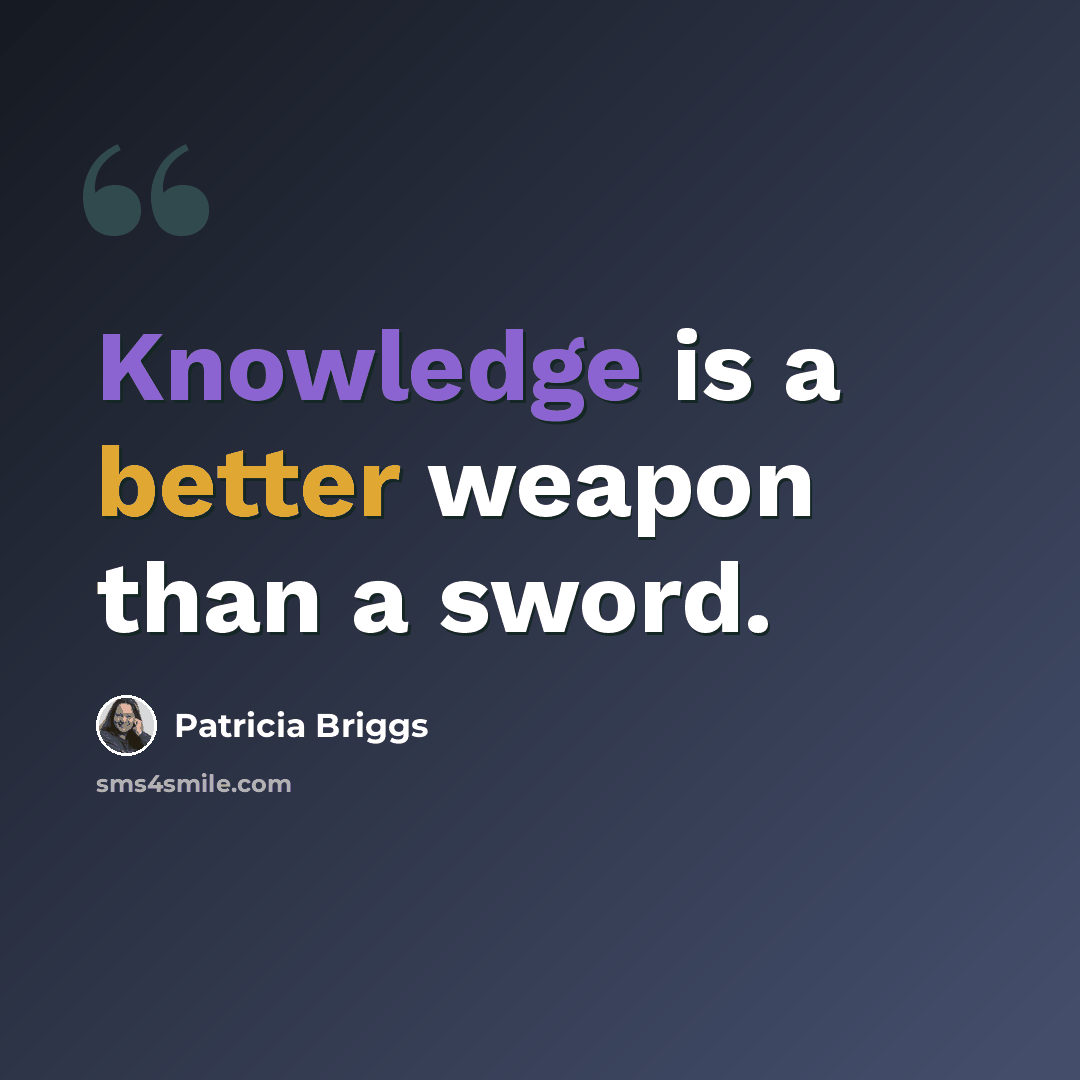 “Knowledge is a better weapon than a sword.” quote by Patricia Briggs
