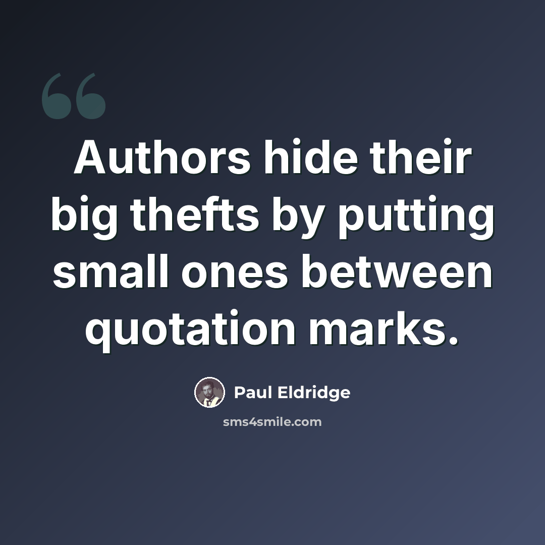 “Authors hide their big thefts by putting small ones between quotation marks.” quote by Paul Eldridge
