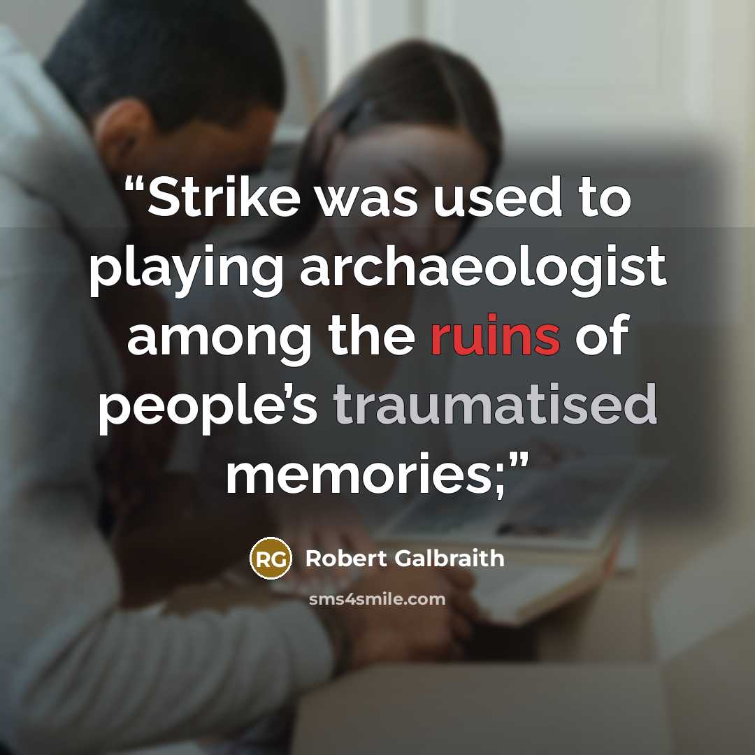 “Strike was used to playing archaeologist among the ruins of people’s traumatised memories;” quote by Robert Galbraith