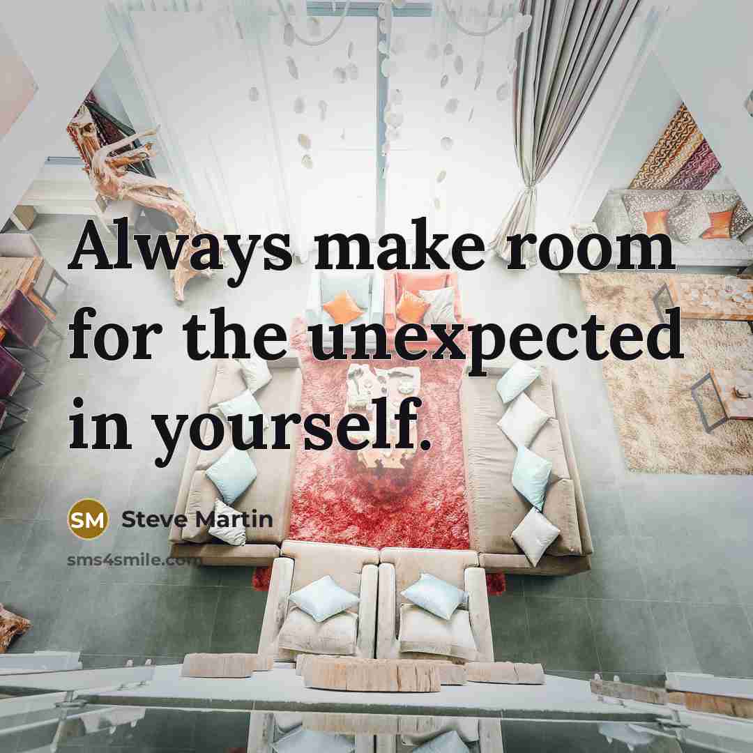 “Always make room for the unexpected in yourself.” quote by Steve Martin