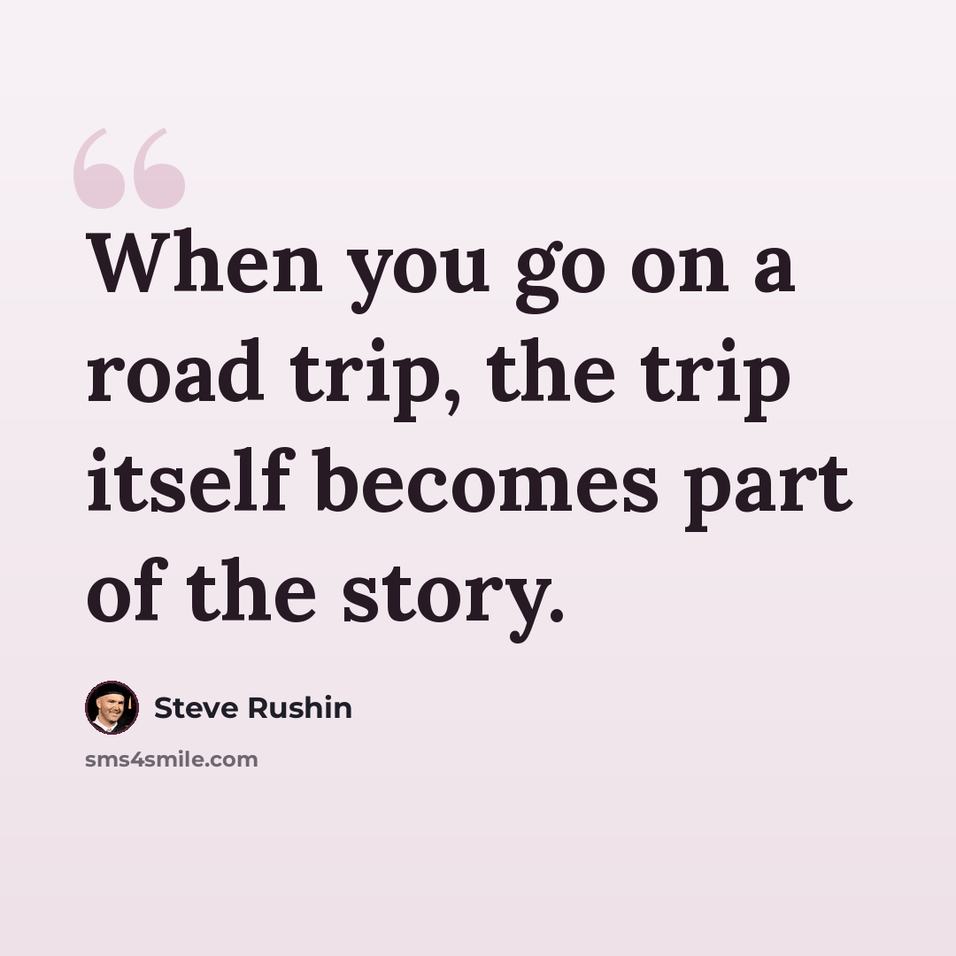 “When you go on a road trip, the trip itself becomes part of the story.” quote by Steve Rushin