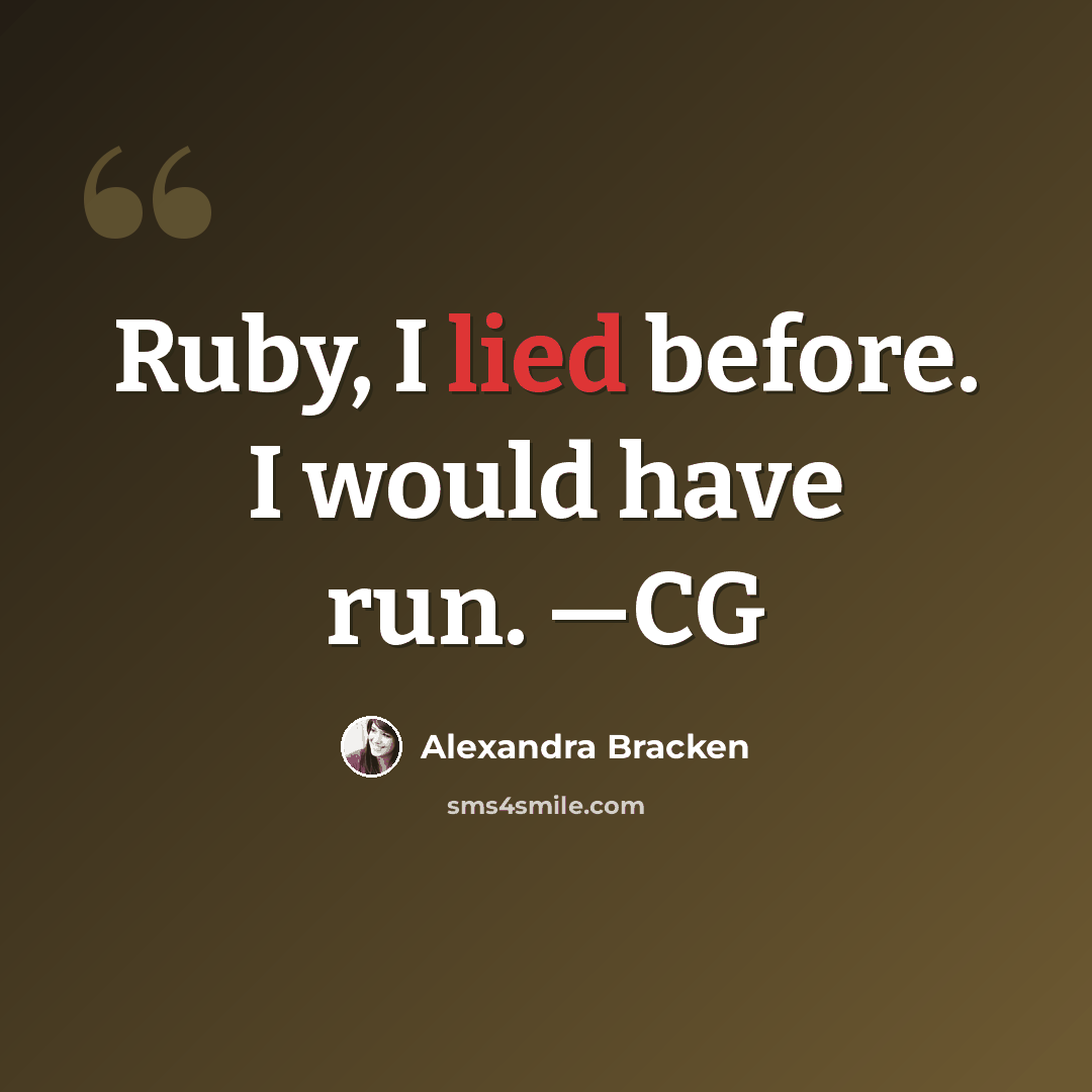 “Ruby, I lied before. I would have run. —CG” quote by Alexandra Bracken