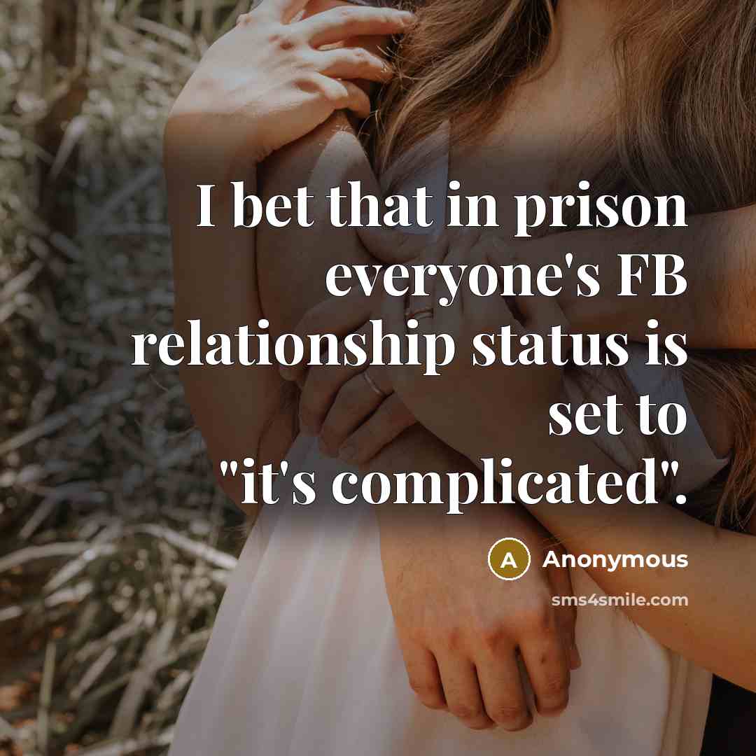 “I bet that in prison everyone's FB relationship status is set to "it's complicated".” quote by Anonymous