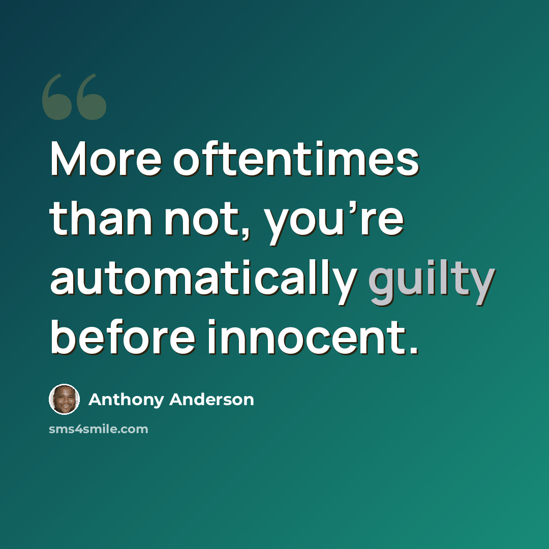 “More oftentimes than not, you're automatically guilty before innocent.” quote by Anthony Anderson