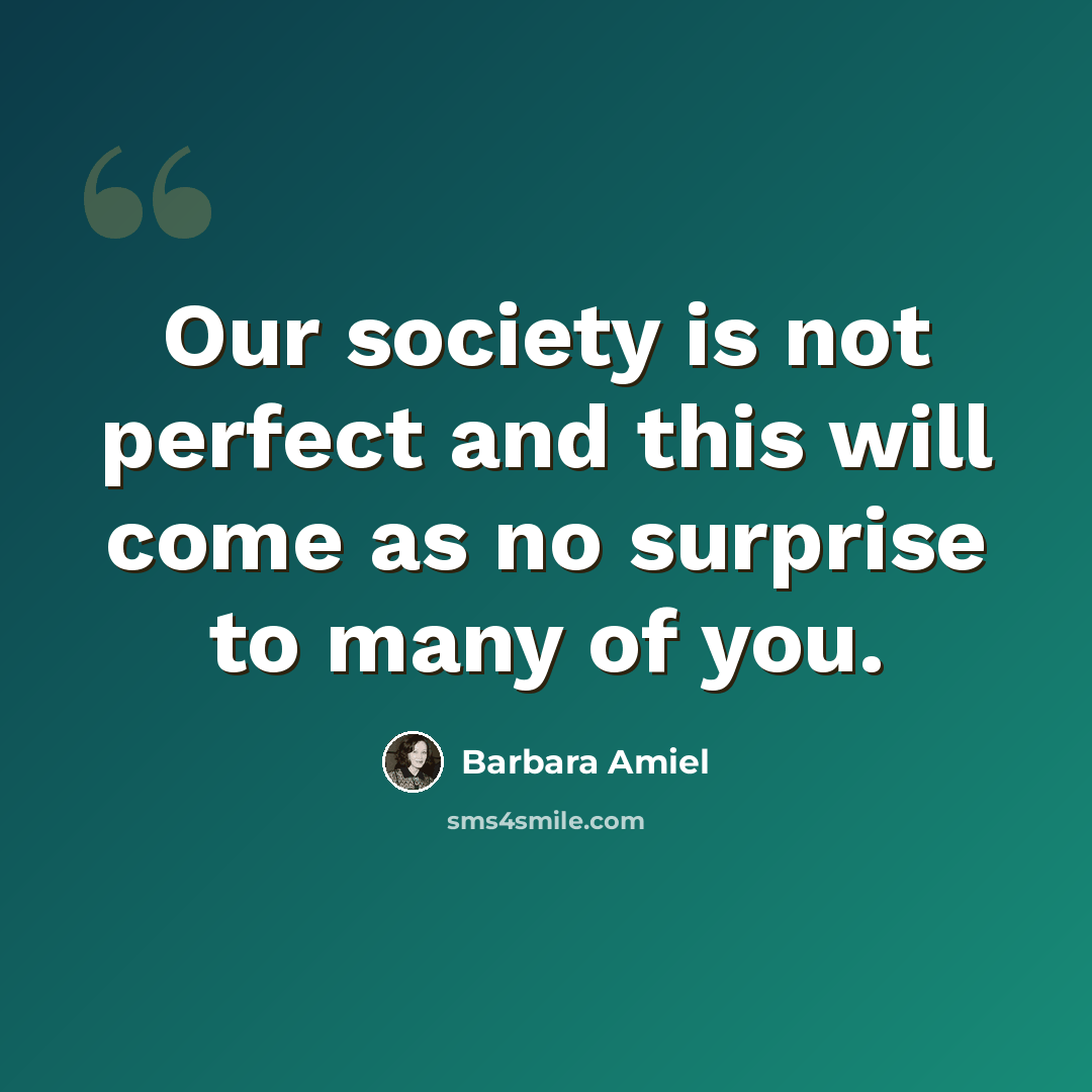 “Our society is not perfect and this will come as no surprise to many of you.” quote by Barbara Amiel