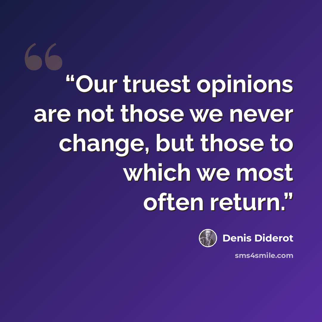 “Our truest opinions are not those we never change, but those to which we most often return.” quote by Denis Diderot