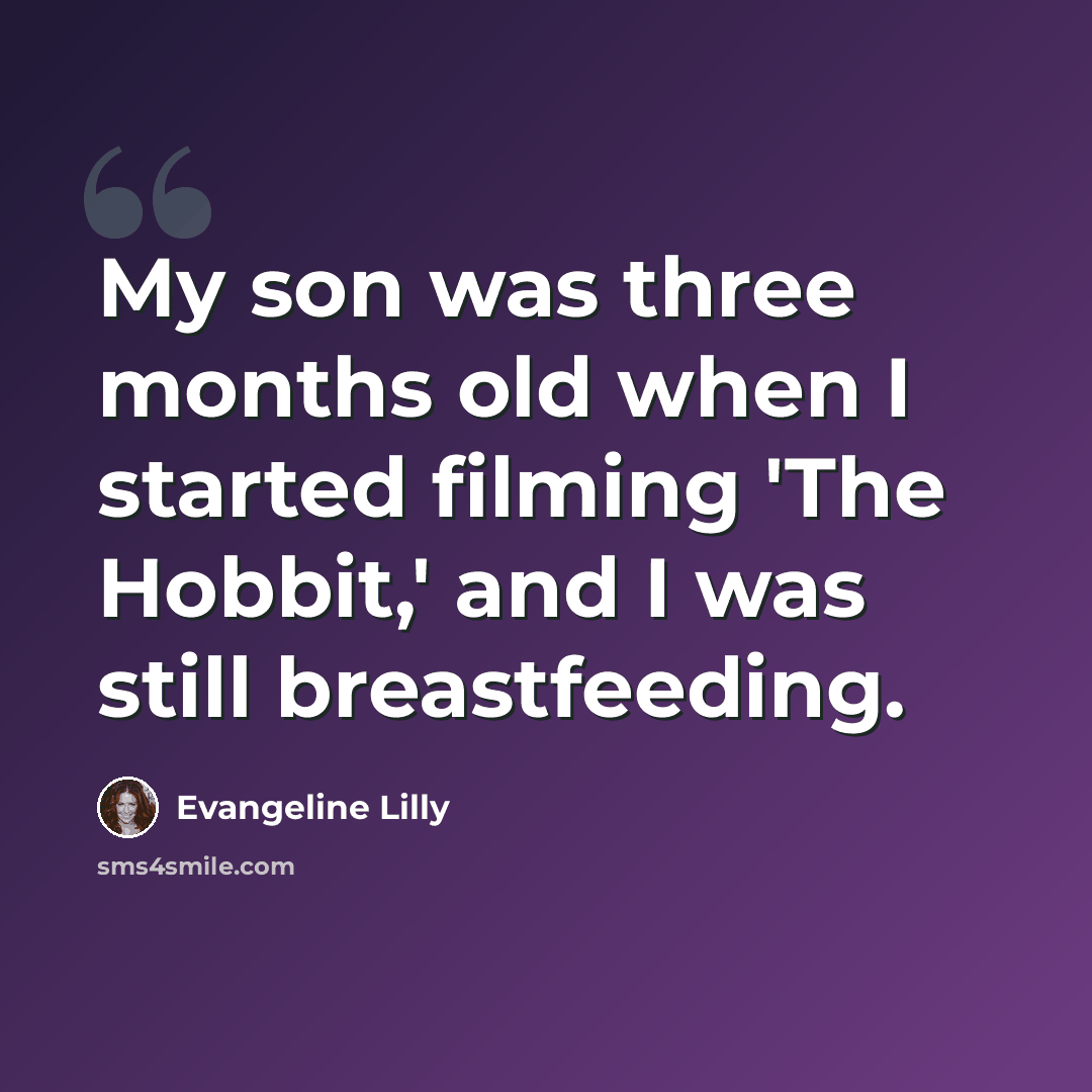 “My son was three months old when I started filming 'The Hobbit,' and I was still breastfeeding.” quote by Evangeline Lilly