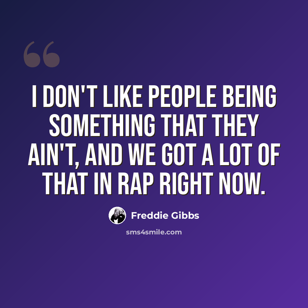 “I don't like people being something that they ain't, and we got a lot of that in rap right now.” quote by Freddie Gibbs