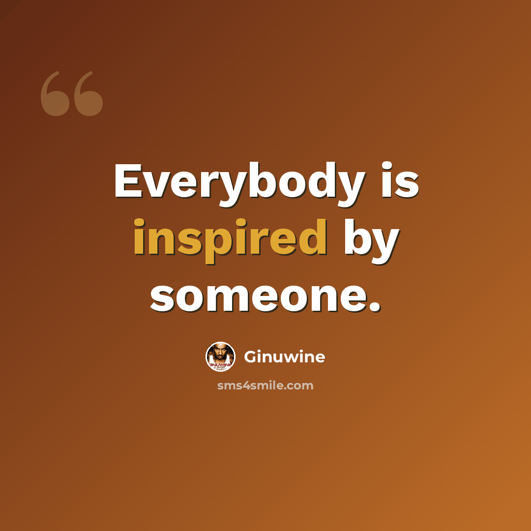 “Everybody is inspired by someone.” quote by Ginuwine