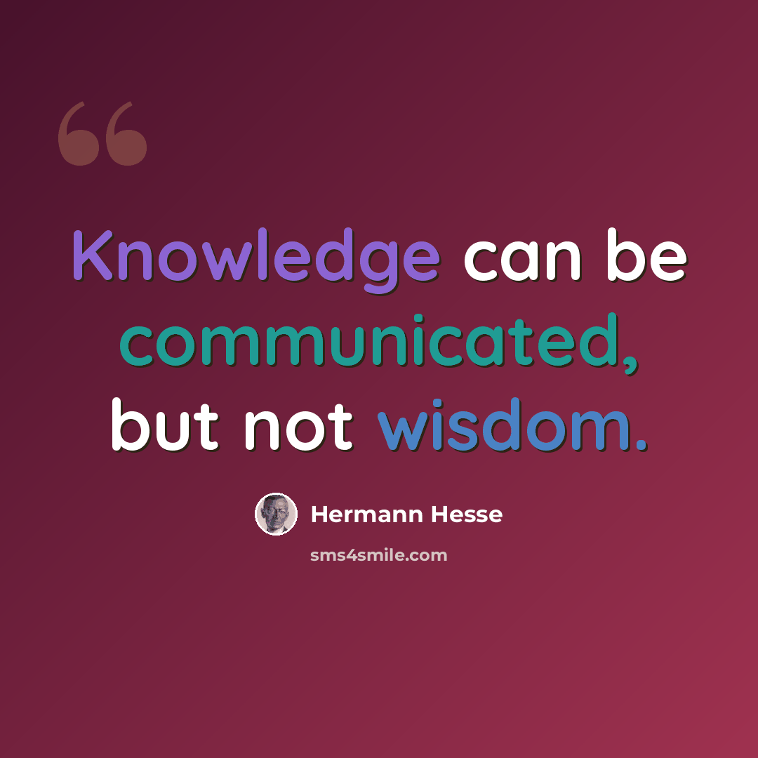“Knowledge can be communicated, but not wisdom.” quote by Hermann Hesse