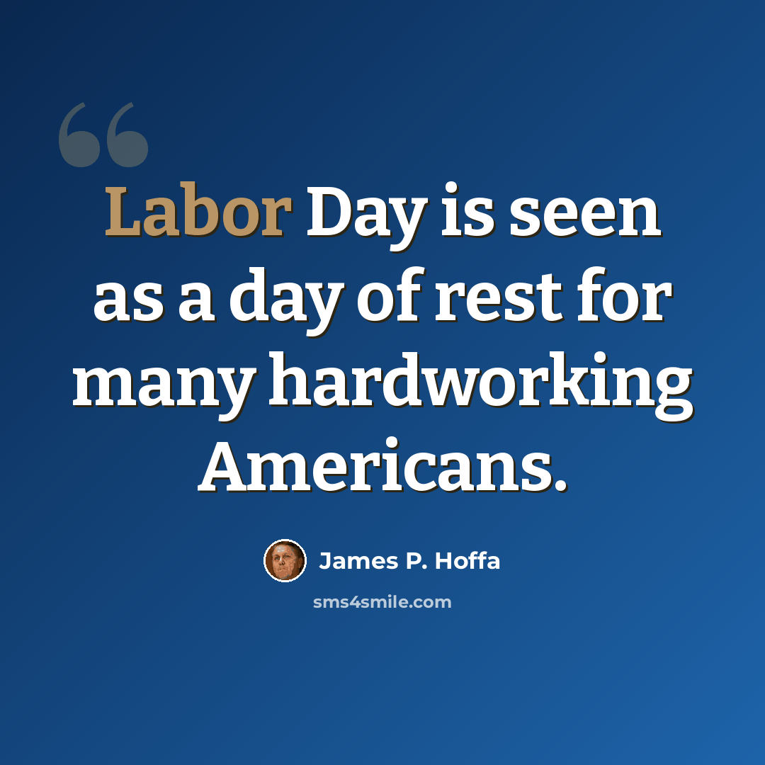 “Labor Day is seen as a day of rest for many hardworking Americans.” quote by James P. Hoffa