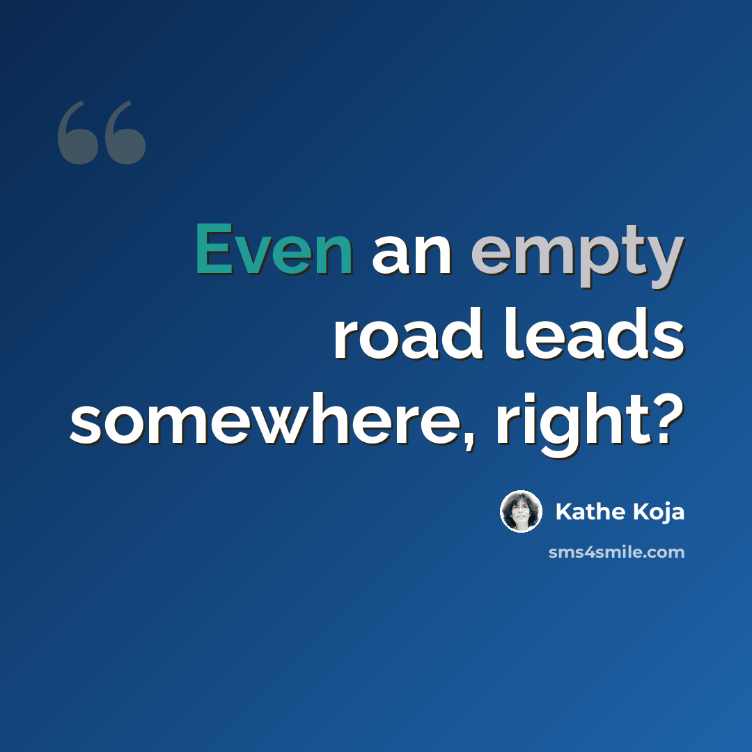 “Even an empty road leads somewhere, right?” quote by Kathe Koja